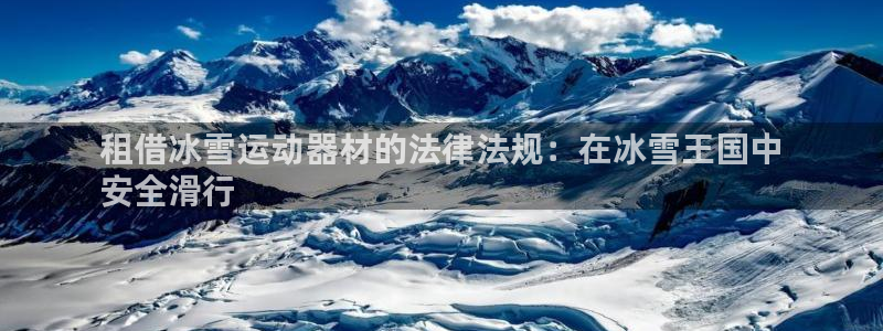 意昂体育3平台APP：租借冰雪运动器材的法律法规：在